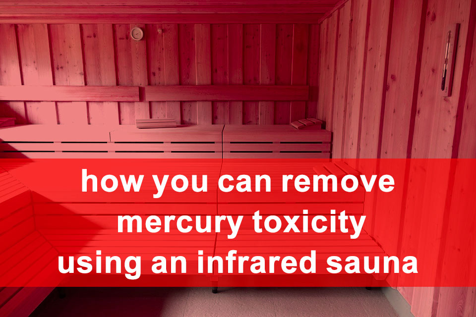 How you can Remove Mercury Toxicity using an Infrared Sauna