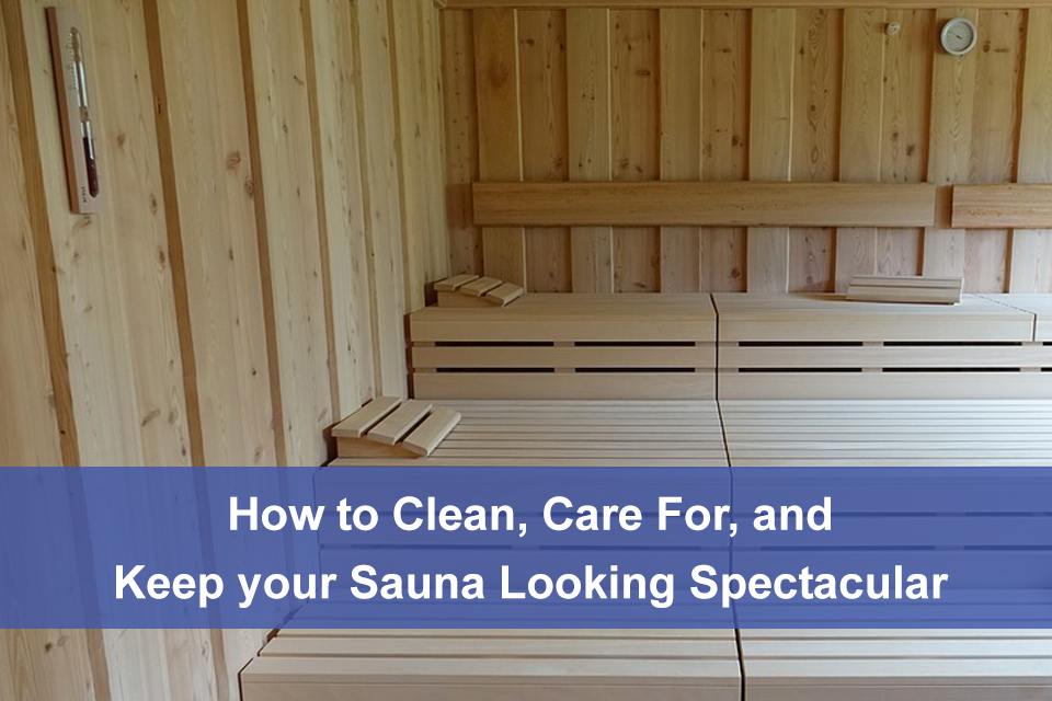 How to Clean, Care For, and Keep your Sauna Looking Spectacular