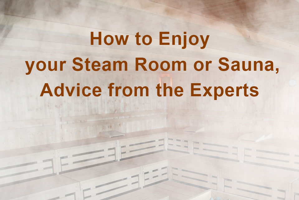 How to Enjoy your Steam Room or Sauna, Advice from the Experts