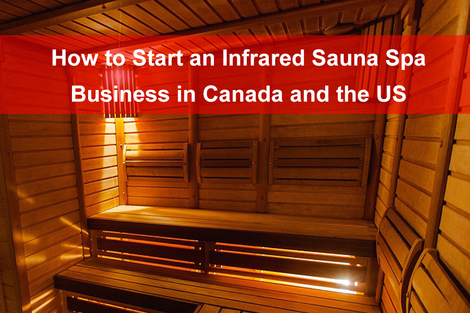 How to Start an Infrared Sauna Spa Business in Canada and the US