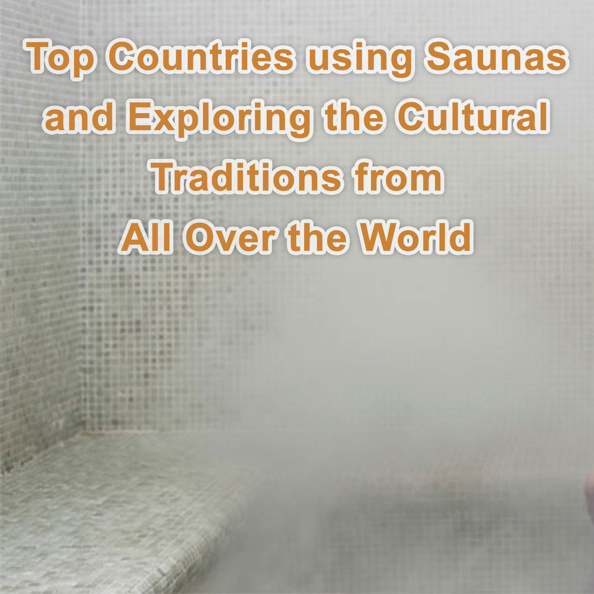 Top Countries using Saunas and Exploring the Cultural Traditions from All Over the World