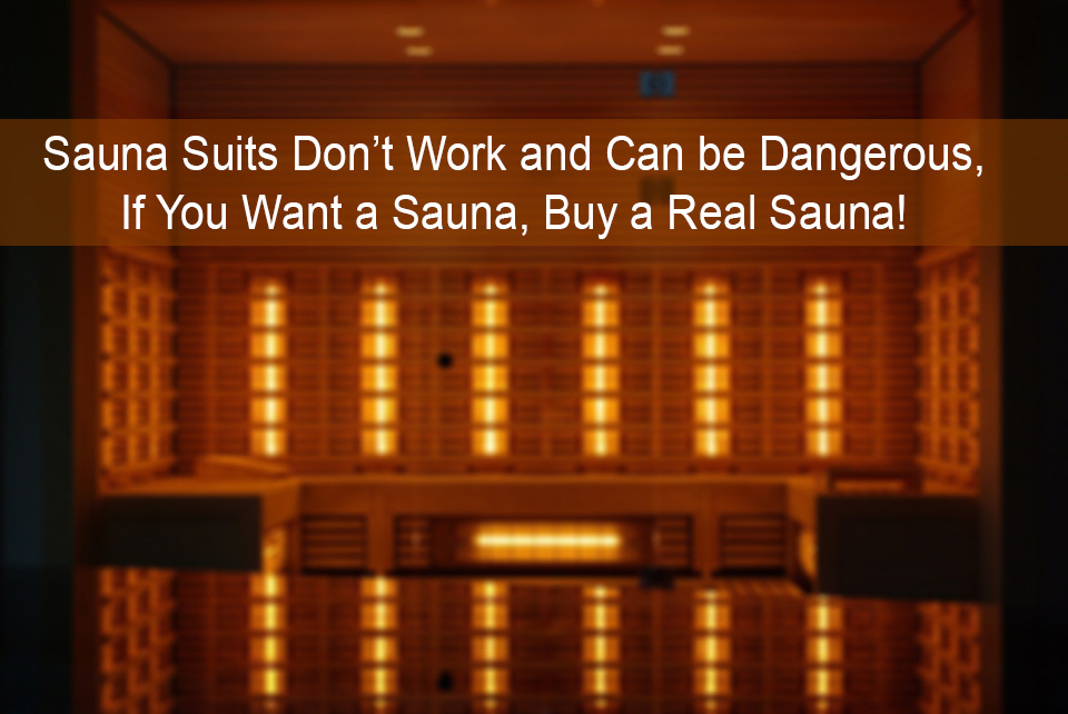 Sauna Suits Don’t Work and Can be Dangerous, If You Want a Sauna, Buy a Real Sauna!