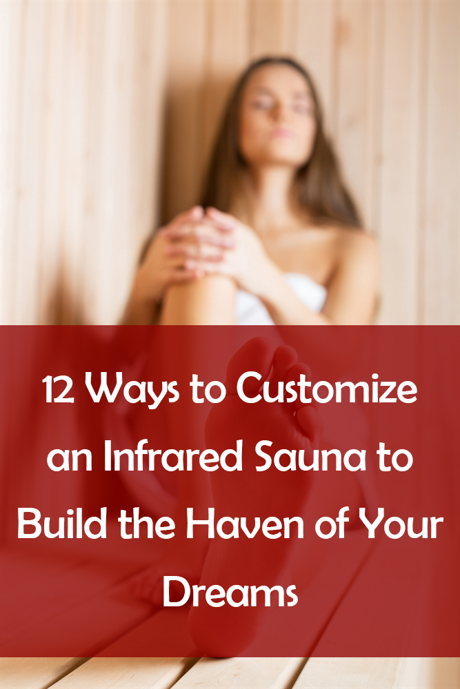 12 Ways to Customize an Infrared Sauna to Build the Haven of Your Dreams