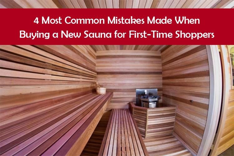 4 Most Common Mistakes Made When Buying a New Sauna for First-Time Shoppers