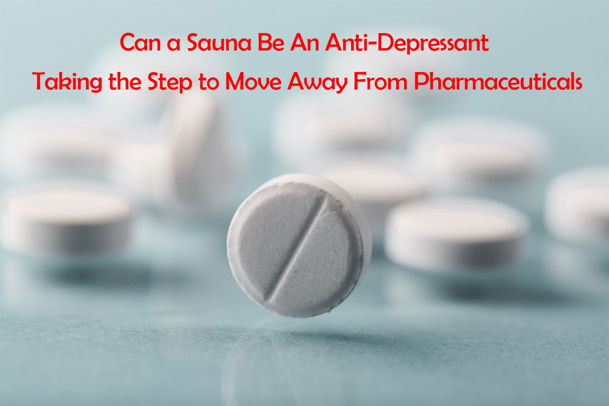 Can a Sauna Be An Anti-Depressant – Taking the Step to Move Away From Pharmaceuticals