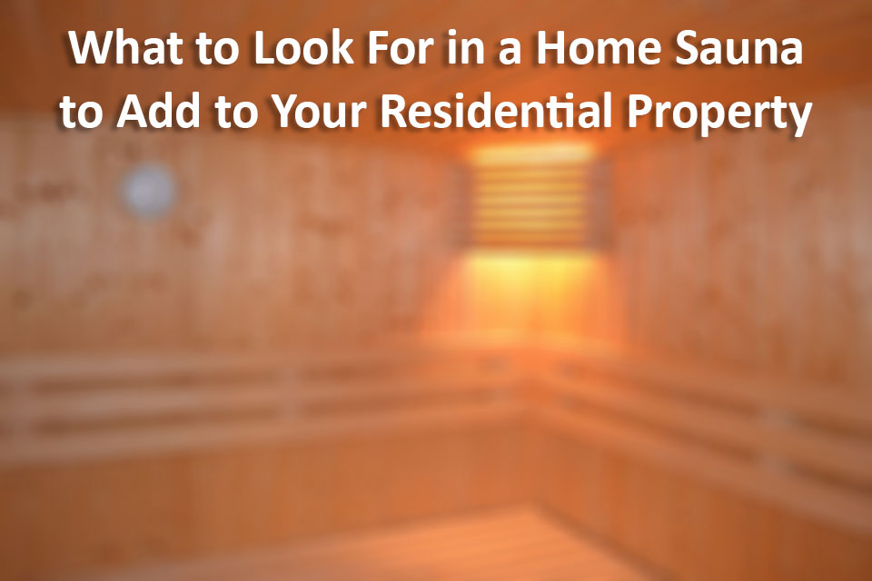 What to Look For in a Home Sauna to Add to Your Residential Property